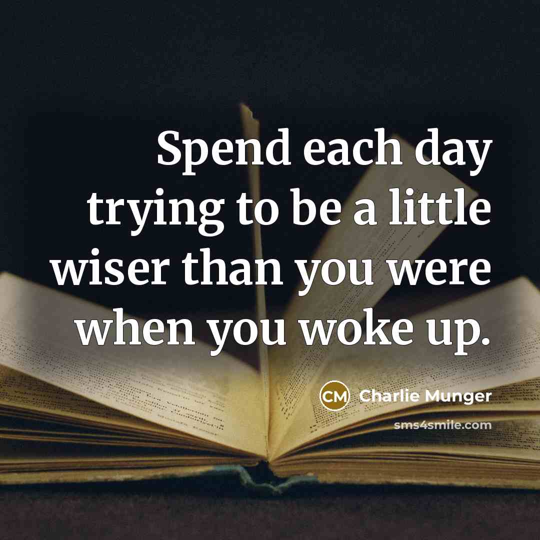“Spend each day trying to be a little wiser than…” quote by Charlie Munger