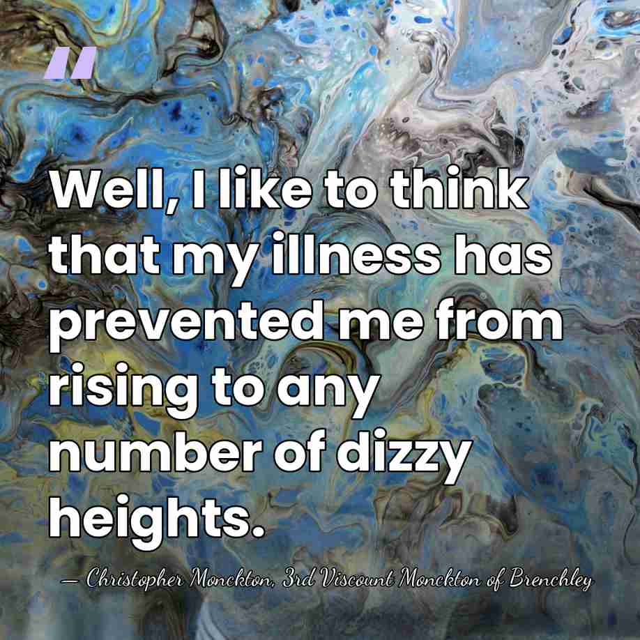 Well, I like to think that my illness has prevented me from&hellip; - Christopher Monckton, 3rd Viscount Monckton of Brenchley