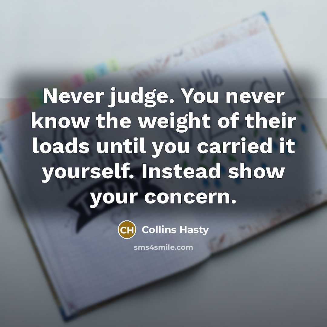 “Never judge. You never know the weight of their loads…” quote by Collins Hasty