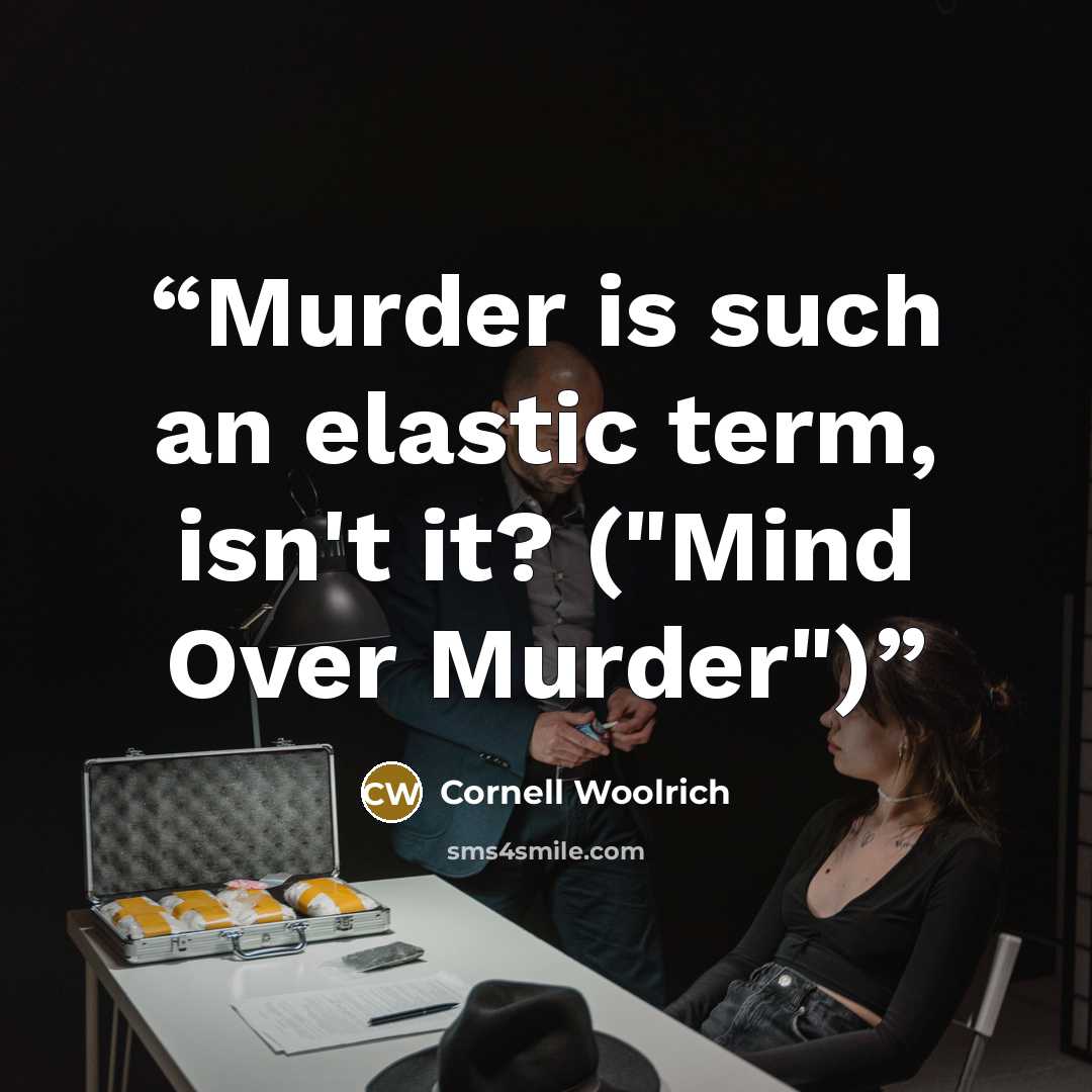 “Murder is such an elastic term, isn't it? ("Mind Over Murder")” quote by Cornell Woolrich
