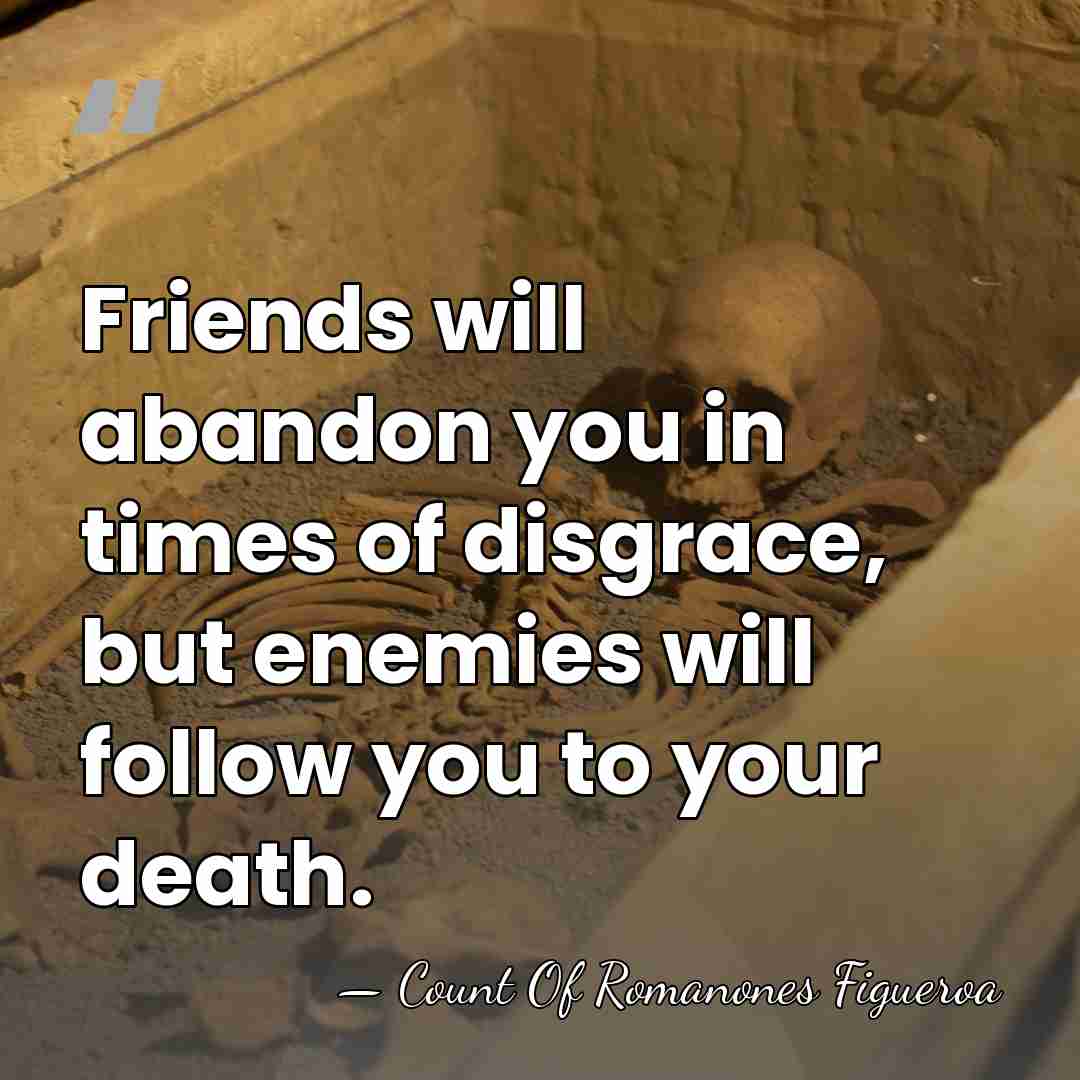 Friends will abandon you in times of disgrace, but enemies will follow&hellip; - Count Of Romanones Figueroa
