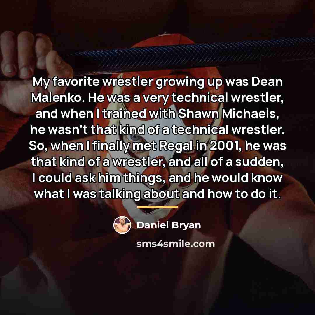 “My favorite wrestler growing up was Dean Malenko. He was…” quote by Daniel Bryan
