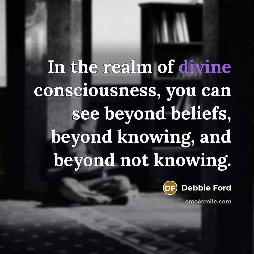 “In the realm of divine consciousness, you can see beyond…” quote by Debbie Ford