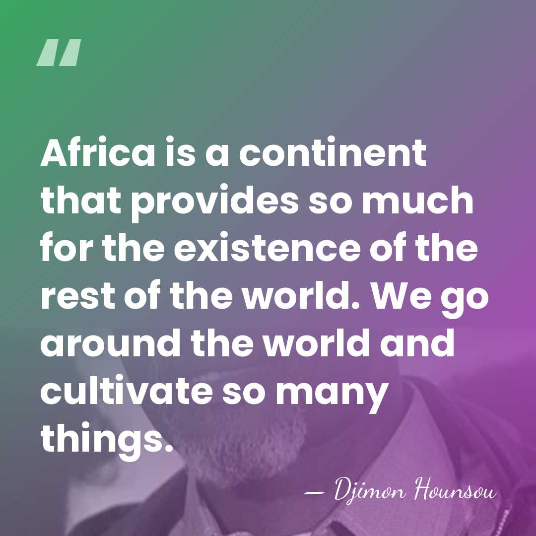 Africa is a continent that provides so much for the existence of&hellip; - Djimon Hounsou