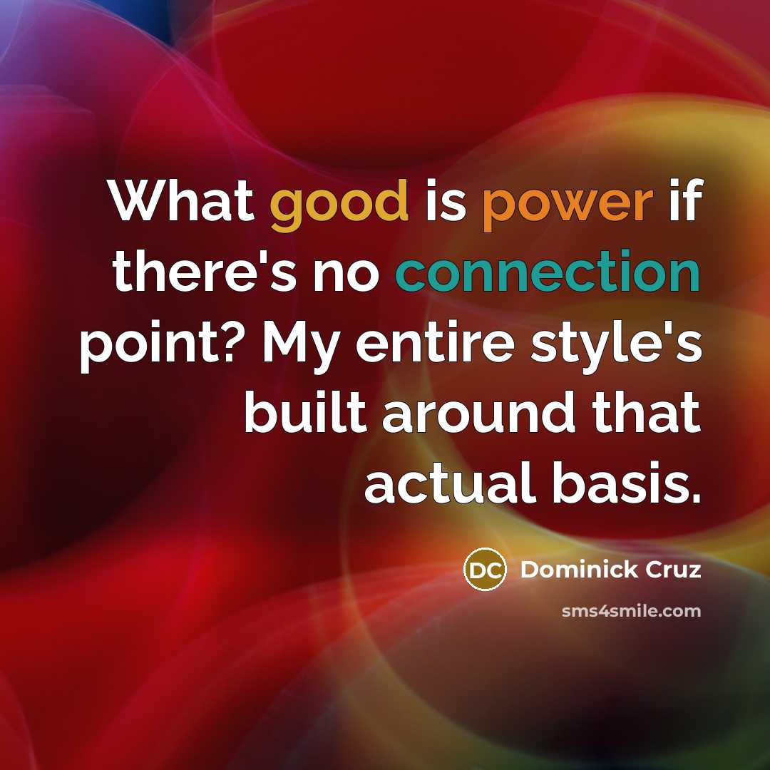 “What good is power if there's no connection point? My…” quote by Dominick Cruz