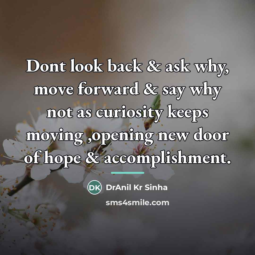 “Dont look back & ask why, move forward & say…” quote by DrAnil Kr Sinha