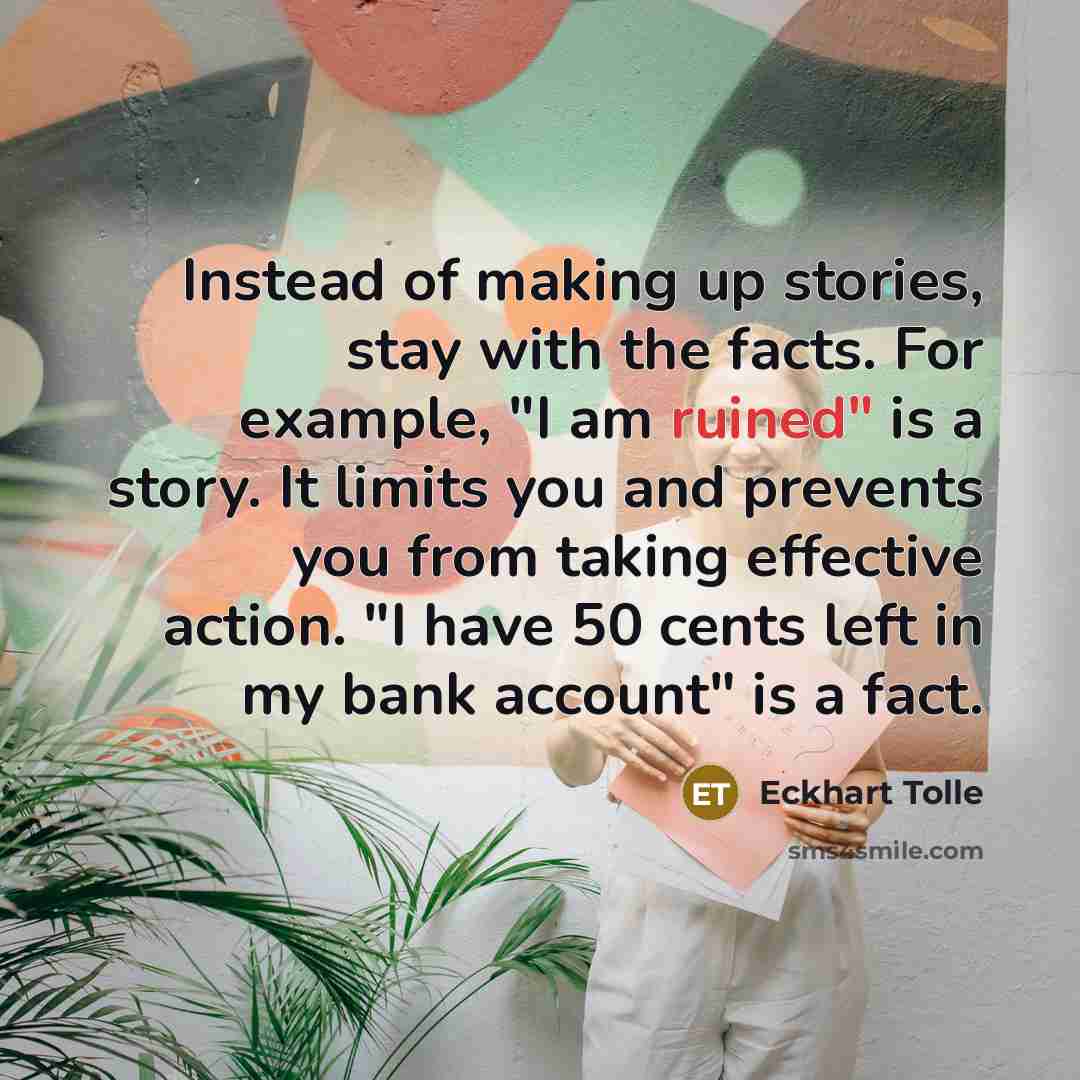 “Instead of making up stories, stay with the facts. For…” quote by Eckhart Tolle