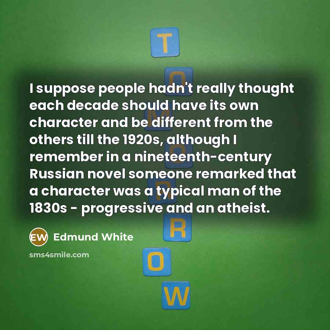 “I suppose people hadn't really thought each decade should have…” quote by Edmund White