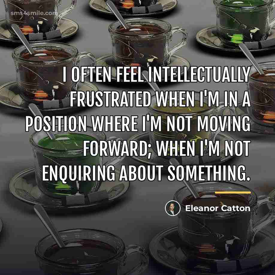 “I often feel intellectually frustrated when I'm in a position…” quote by Eleanor Catton