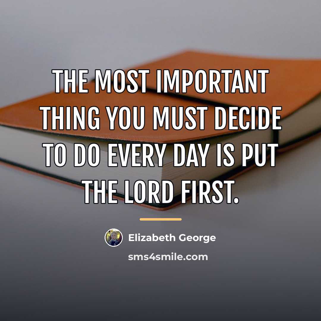 “The most important thing you must decide to do every…” quote by Elizabeth George