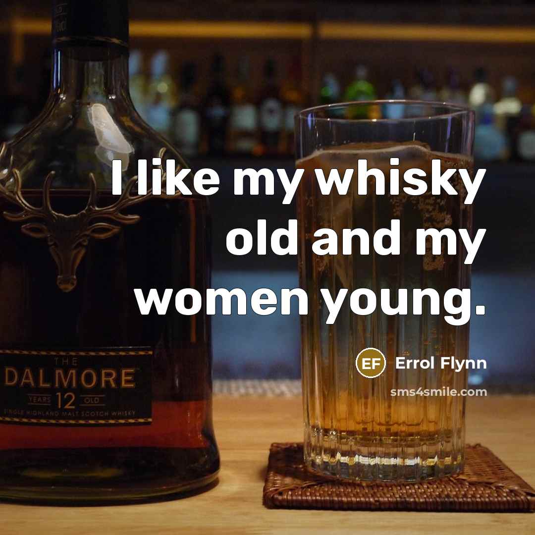 “I like my whisky old and my women young.” quote by Errol Flynn