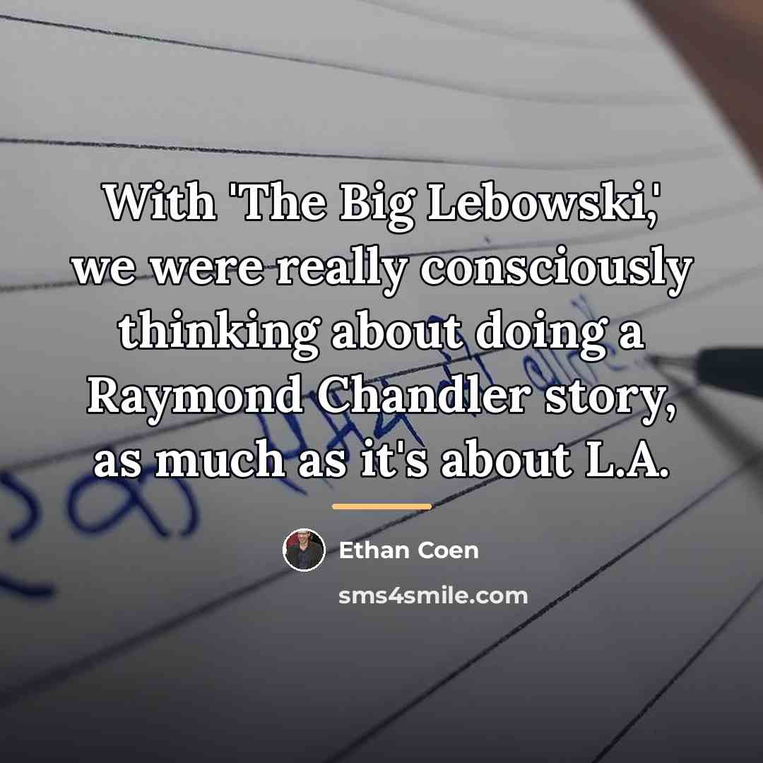 “With 'The Big Lebowski,' we were really consciously thinking about…” quote by Ethan Coen