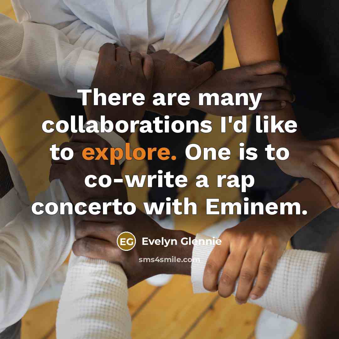 “There are many collaborations I'd like to explore. One is…” quote by Evelyn Glennie