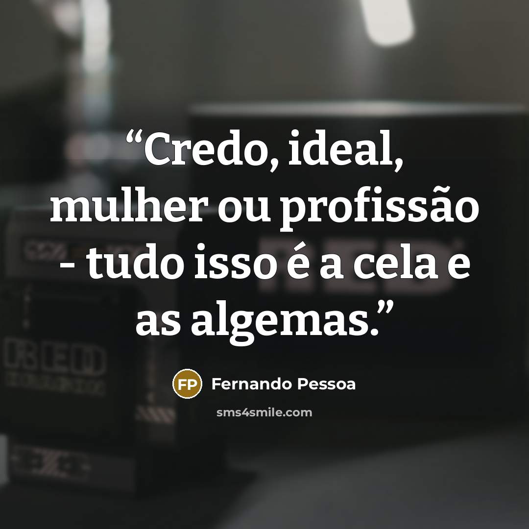 “Credo, ideal, mulher ou profissão - tudo isso é a cela e as algemas.” quote by Fernando Pessoa