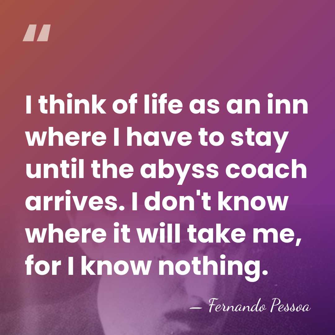 I think of life as an inn where I have to stay&hellip; - Fernando Pessoa