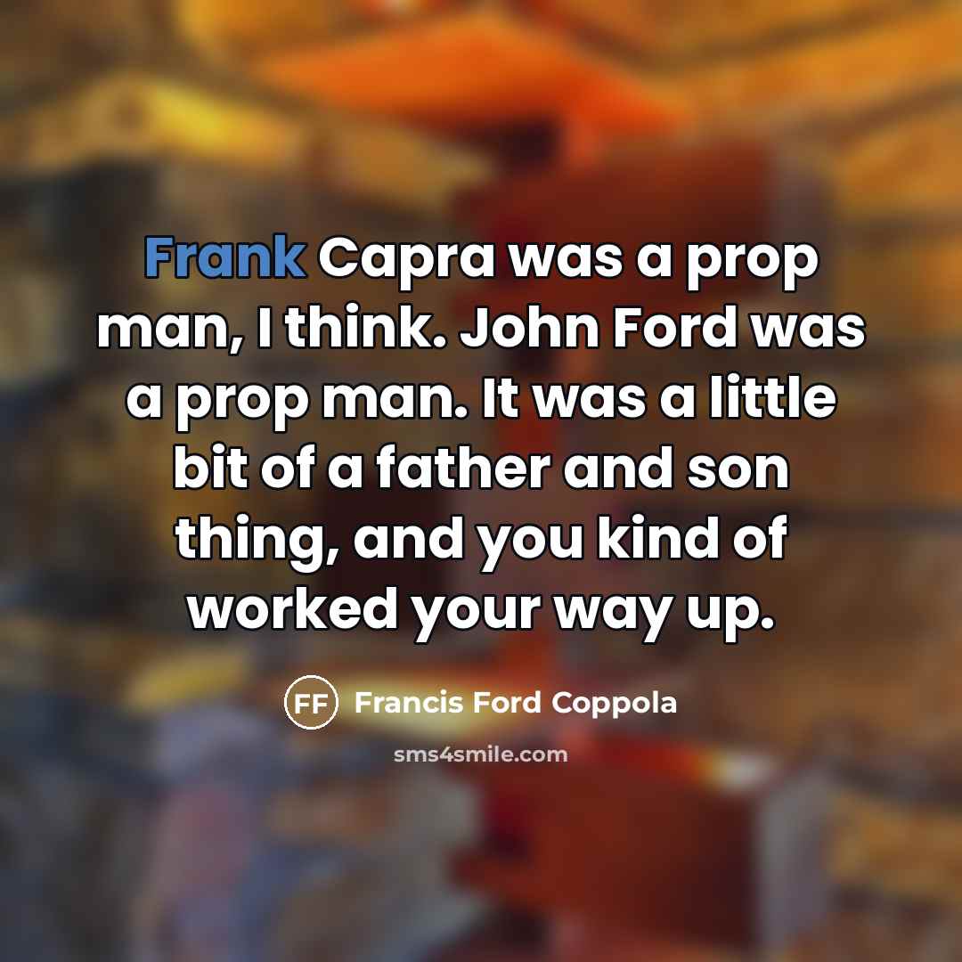 “Frank Capra was a prop man, I think. John Ford…” quote by Francis Ford Coppola