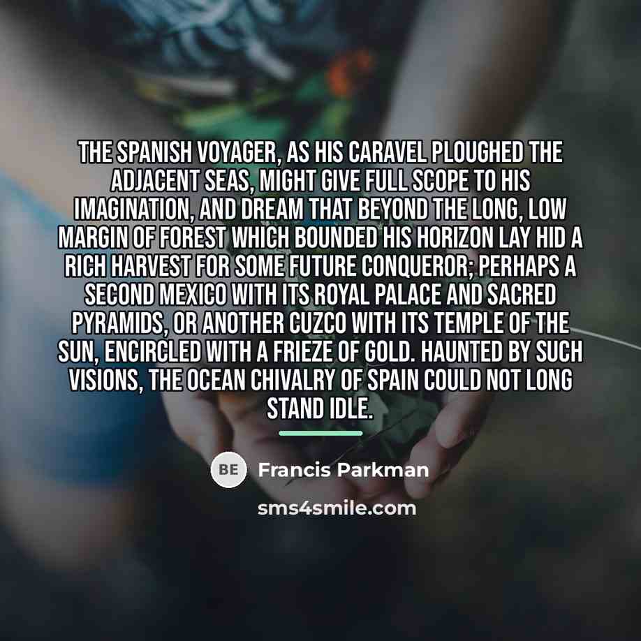 “The Spanish voyager, as his caravel ploughed the adjacent seas,…” quote by Francis Parkman