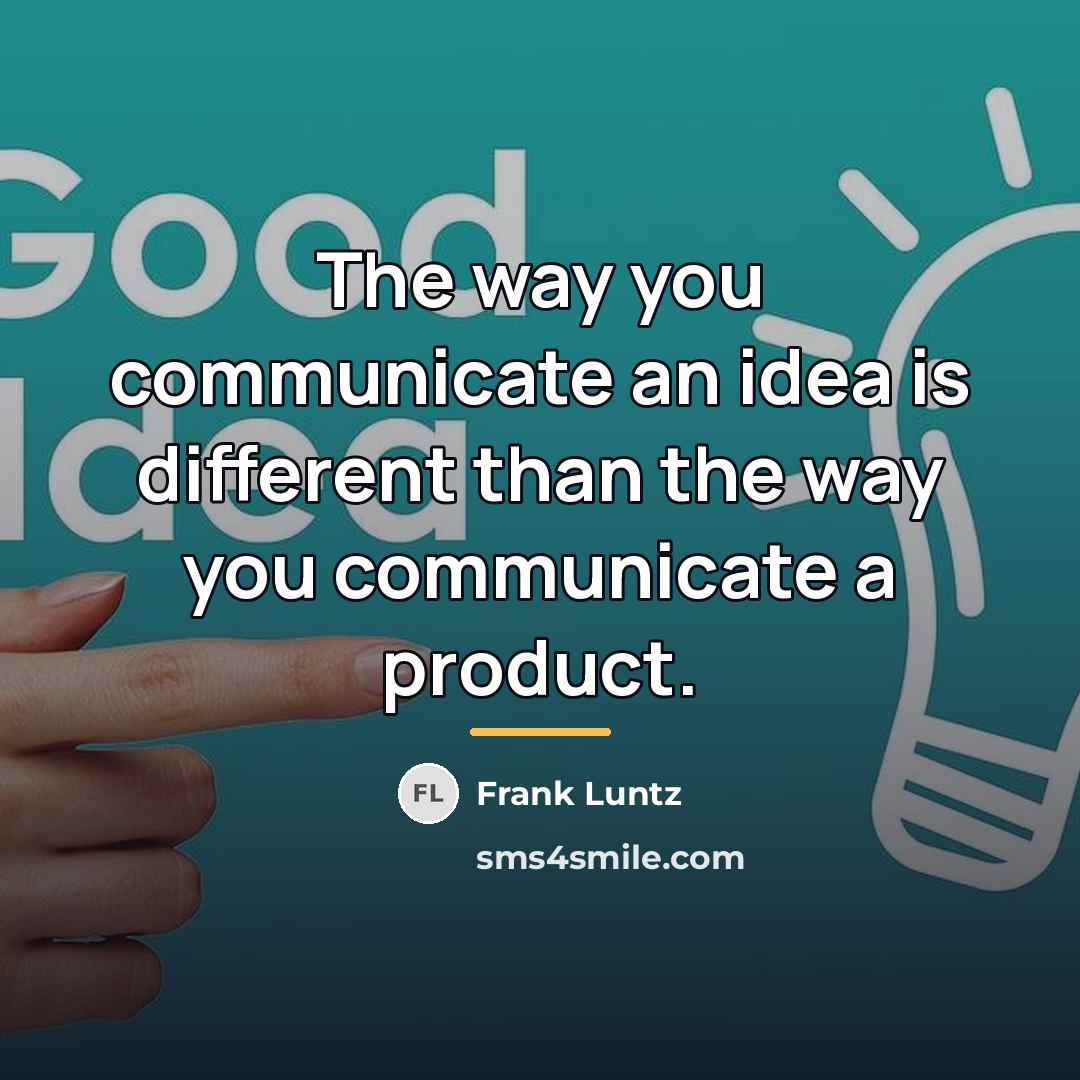 “The way you communicate an idea is different than the…” quote by Frank Luntz