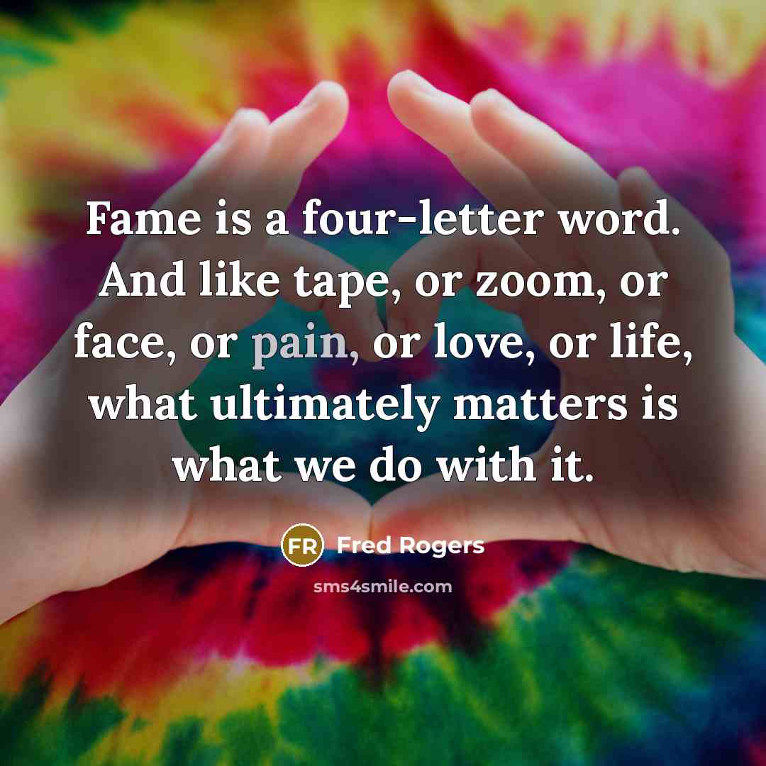 “Fame is a four-letter word. And like tape, or zoom,…” quote by Fred Rogers