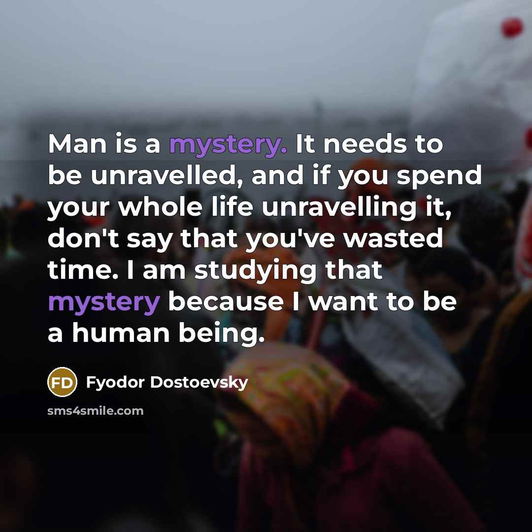 “Man is a mystery. It needs to be unravelled, and…” quote by Fyodor Dostoevsky