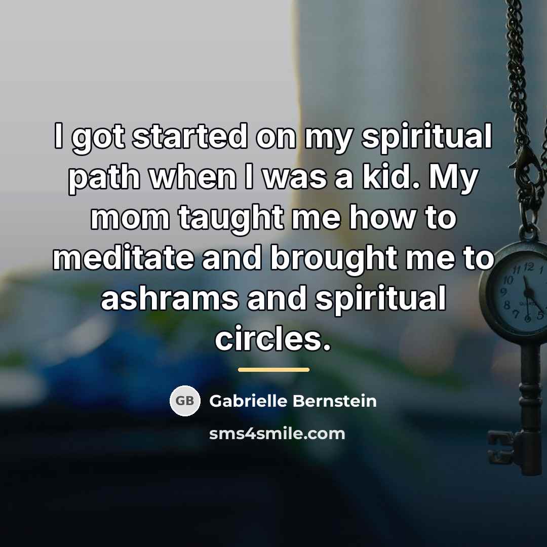 “I got started on my spiritual path when I was…” quote by Gabrielle Bernstein