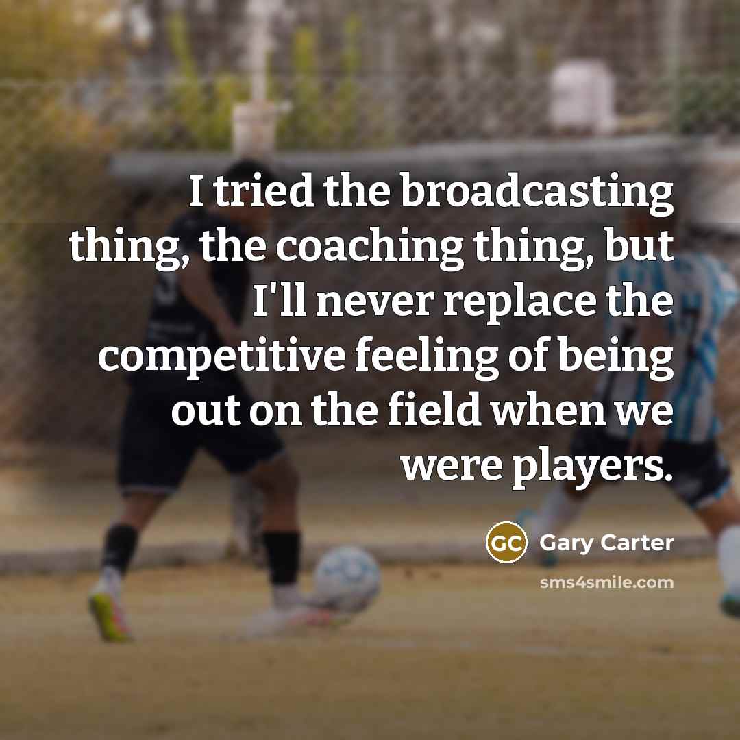 “I tried the broadcasting thing, the coaching thing, but I'll…” quote by Gary Carter