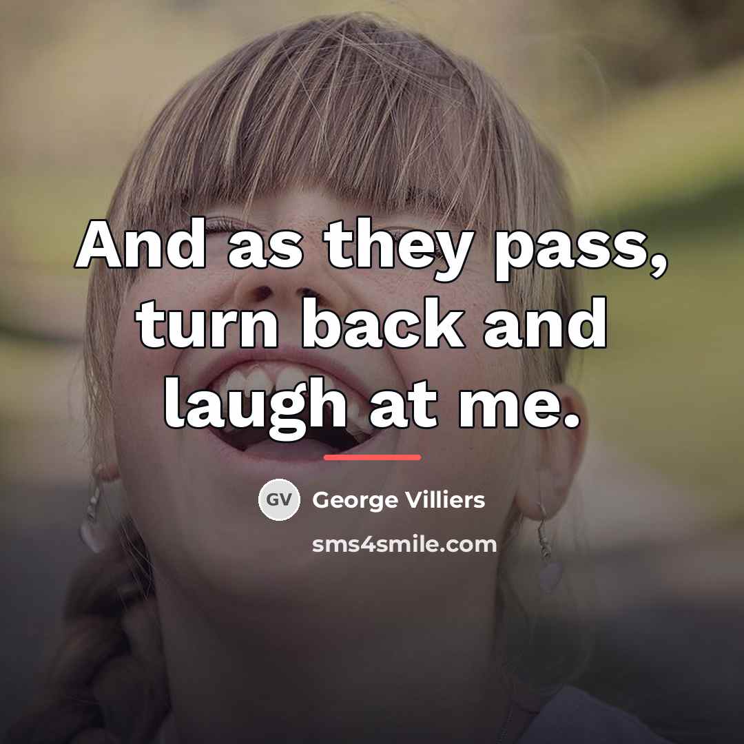 “And as they pass, turn back and laugh at me.…” quote by George Villiers