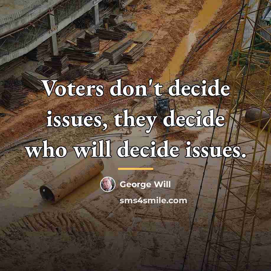 “Voters don't decide issues, they decide who will decide issues.…” quote by George Will
