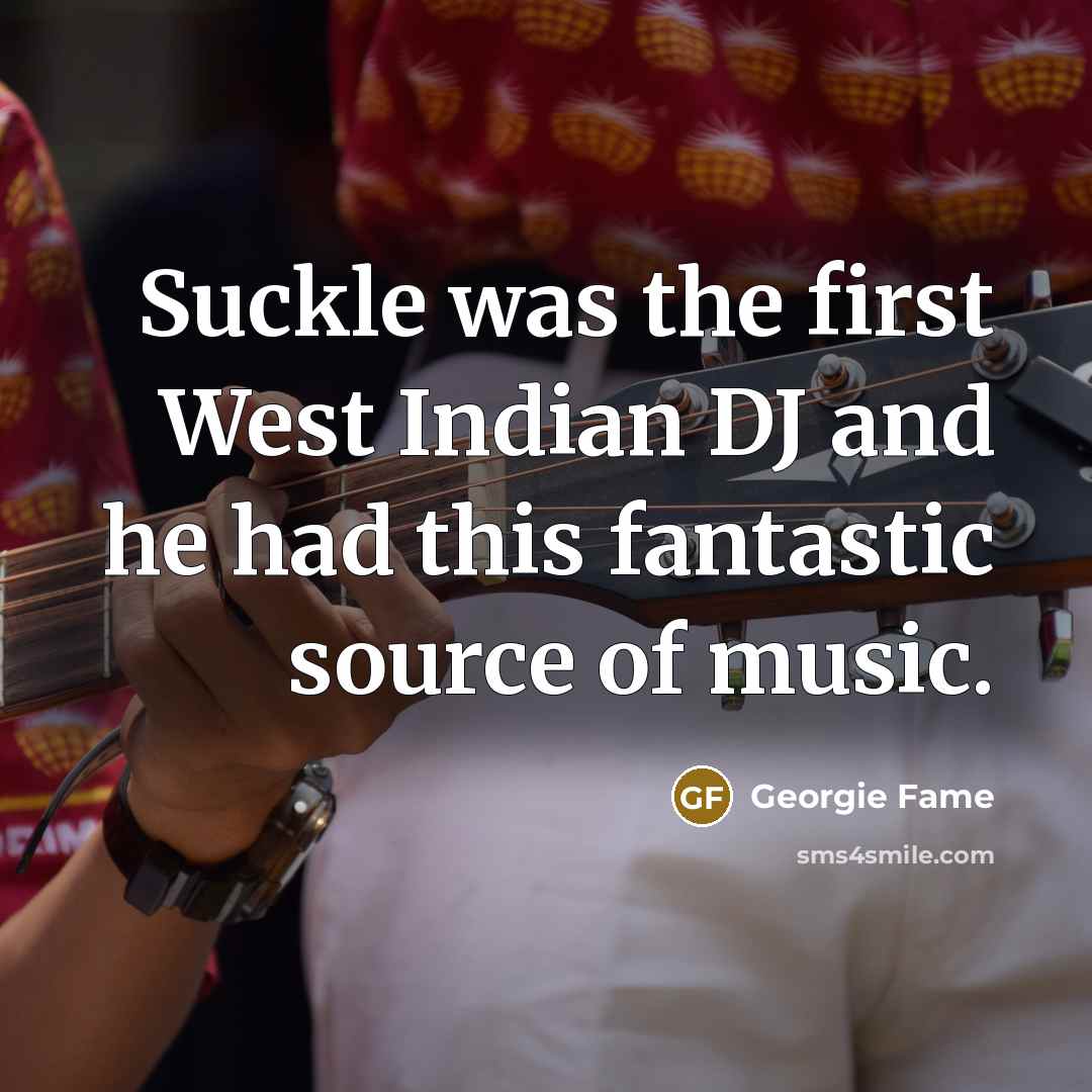 “Suckle was the first West Indian DJ and he had…” quote by Georgie Fame
