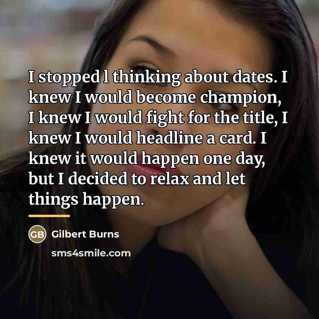 “I stopped l thinking about dates. I knew I would…” quote by Gilbert Burns