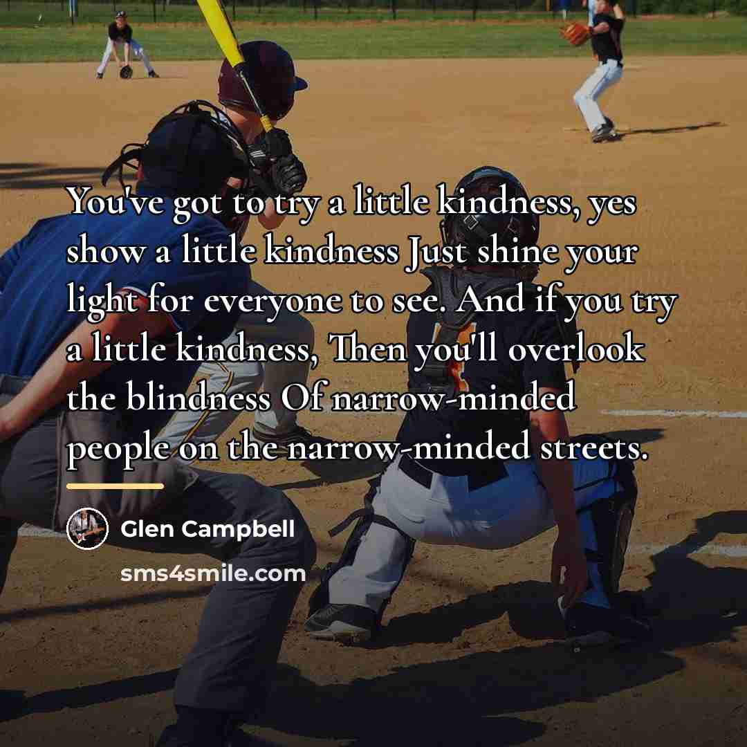 “You've got to try a little kindness, yes show a…” quote by Glen Campbell