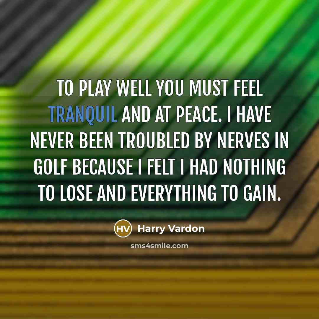 “To play well you must feel tranquil and at peace.…” quote by Harry Vardon