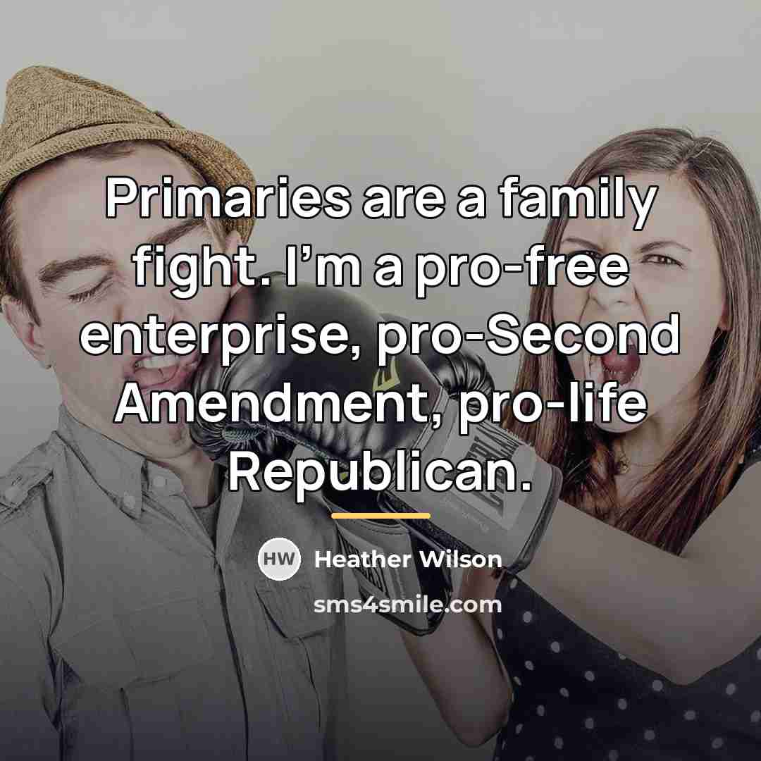 “Primaries are a family fight. I'm a pro-free enterprise, pro-Second…” quote by Heather Wilson