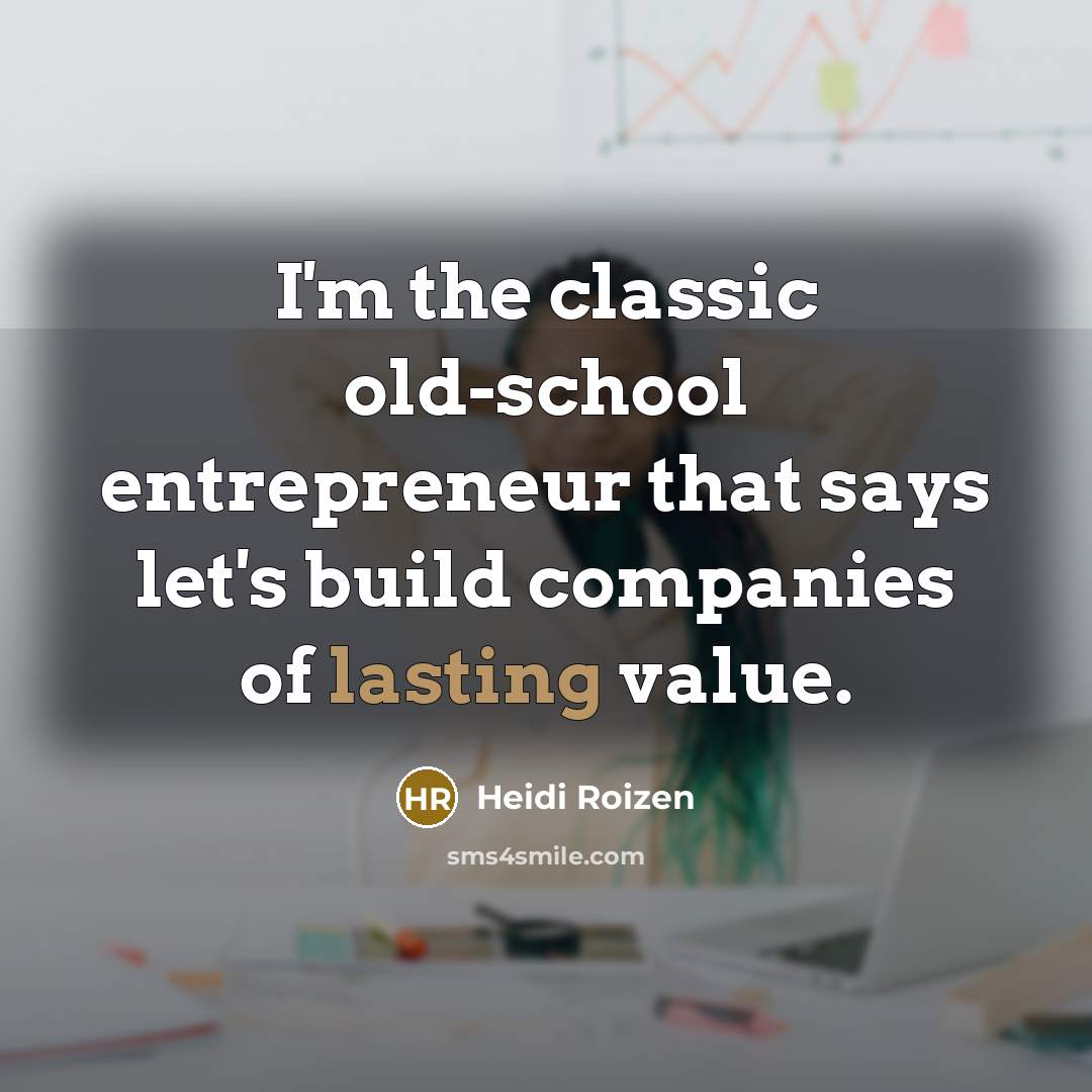 “I'm the classic old-school entrepreneur that says let's build companies…” quote by Heidi Roizen