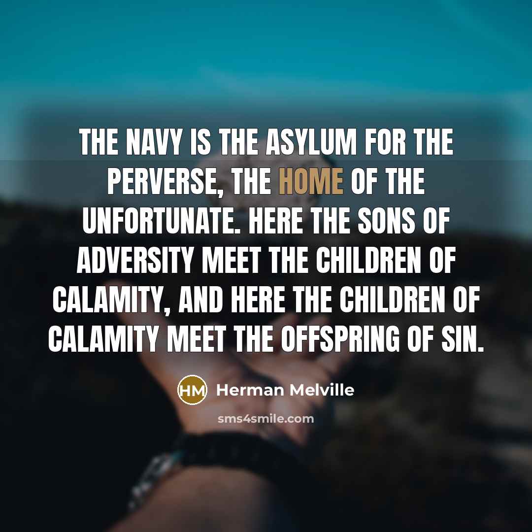 “The Navy is the asylum for the perverse, the home…” quote by Herman Melville