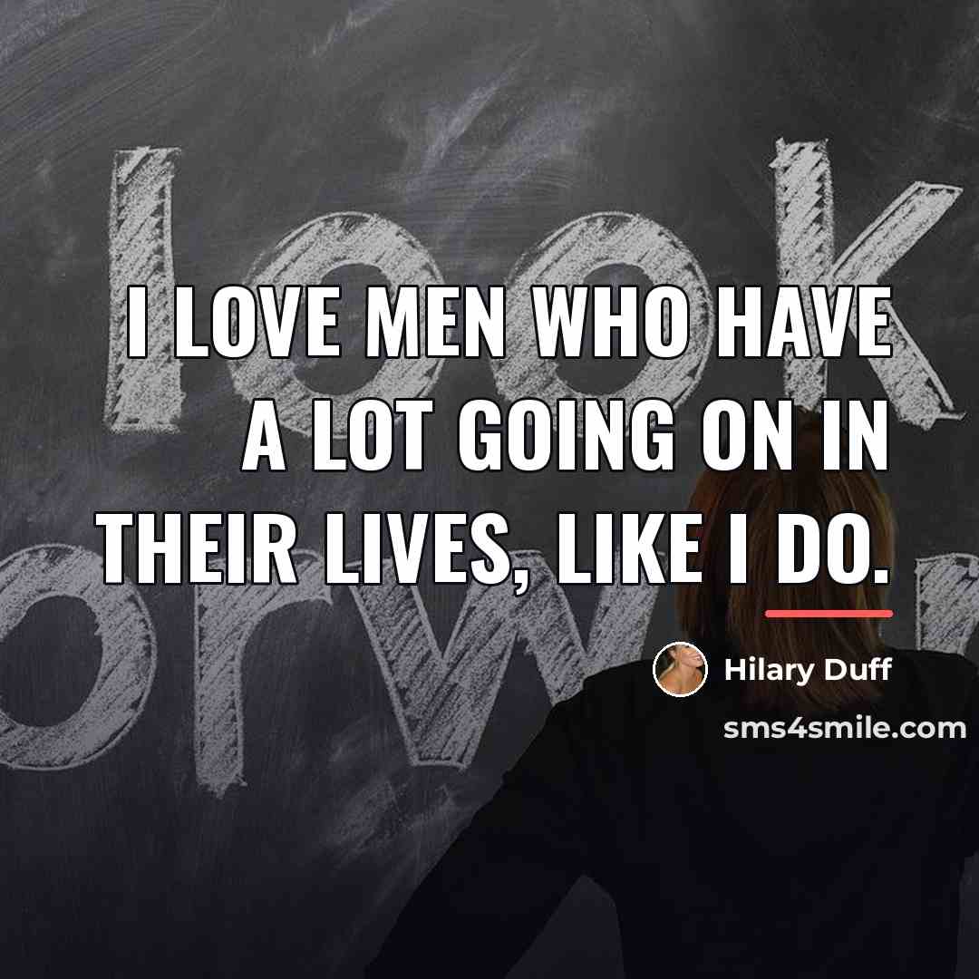 “I love men who have a lot going on in…” quote by Hilary Duff