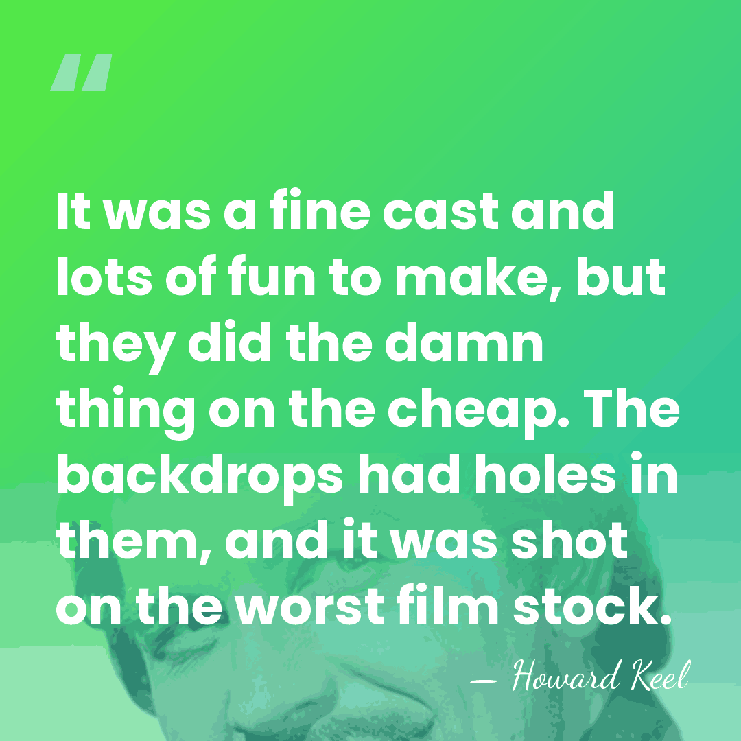 It was a fine cast and lots of fun to make, but&hellip; - Howard Keel