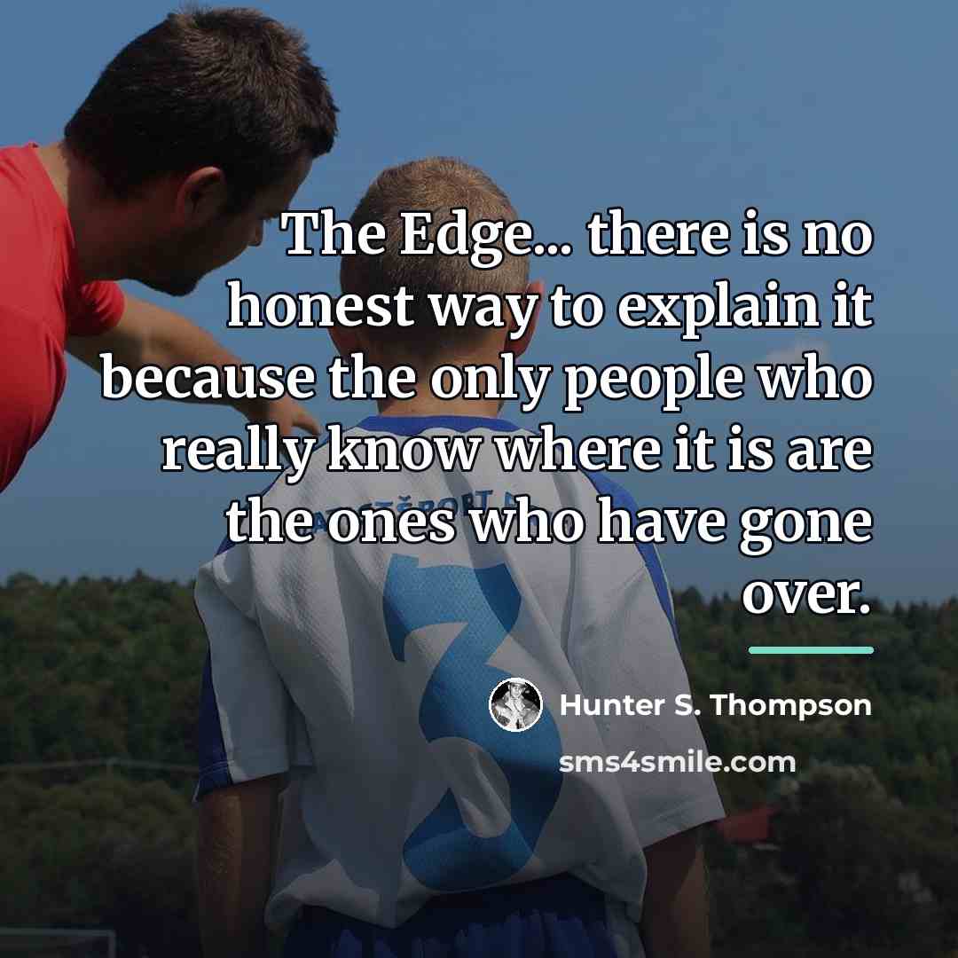 “The Edge... there is no honest way to explain it…” quote by Hunter S. Thompson