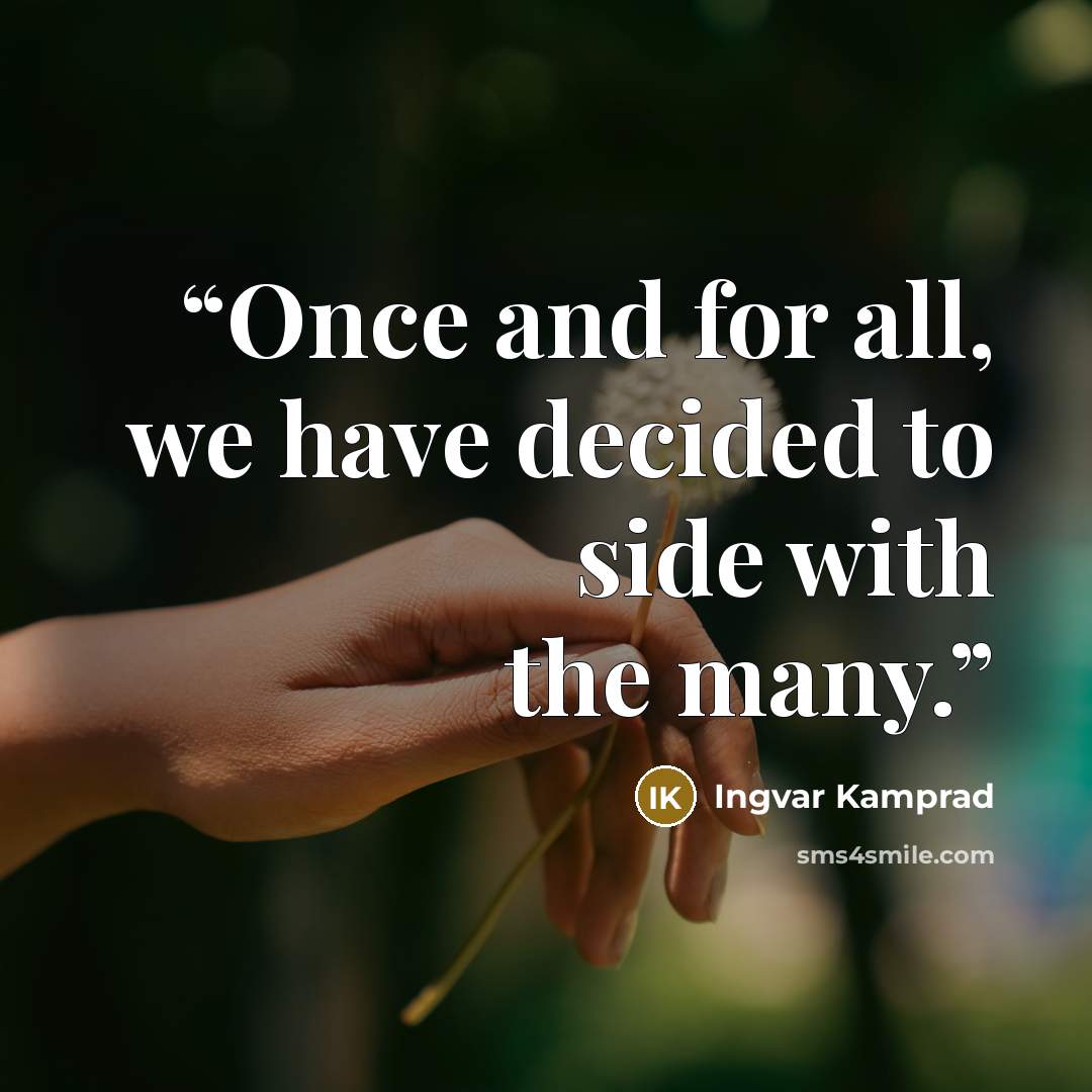 “Once and for all, we have decided to side with the many.” quote by Ingvar Kamprad