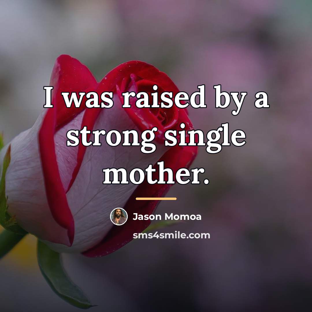 “I was raised by a strong single mother.…” quote by Jason Momoa