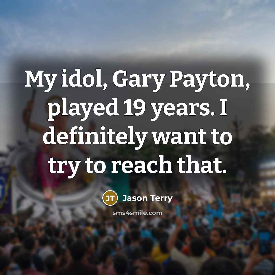 “My idol, Gary Payton, played 19 years. I definitely want…” quote by Jason Terry