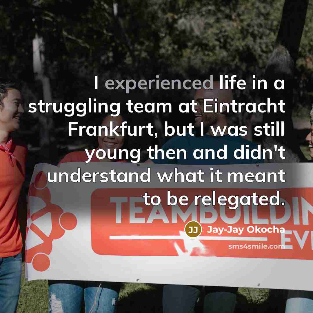 “I experienced life in a struggling team at Eintracht Frankfurt,…” quote by Jay-Jay Okocha