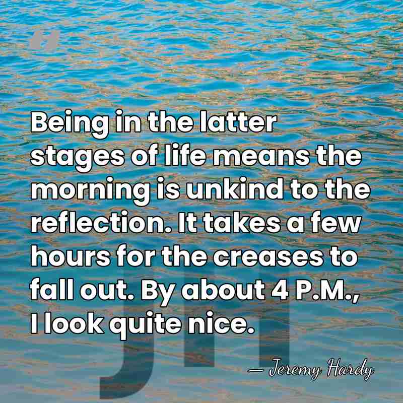 Being in the latter stages of life means the morning is unkind&hellip; - Jeremy Hardy