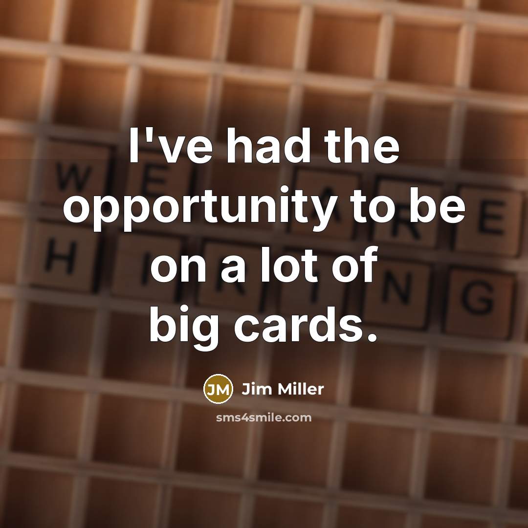 “I've had the opportunity to be on a lot of…” quote by Jim Miller