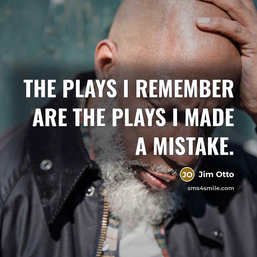 “The plays I remember are the plays I made a…” quote by Jim Otto