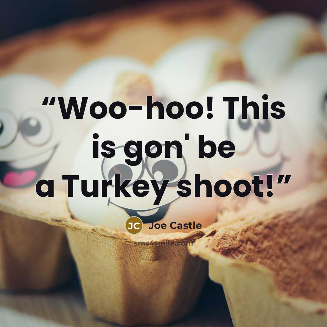 “Woo-hoo! This is gon' be a Turkey shoot!” quote by Joe Castle