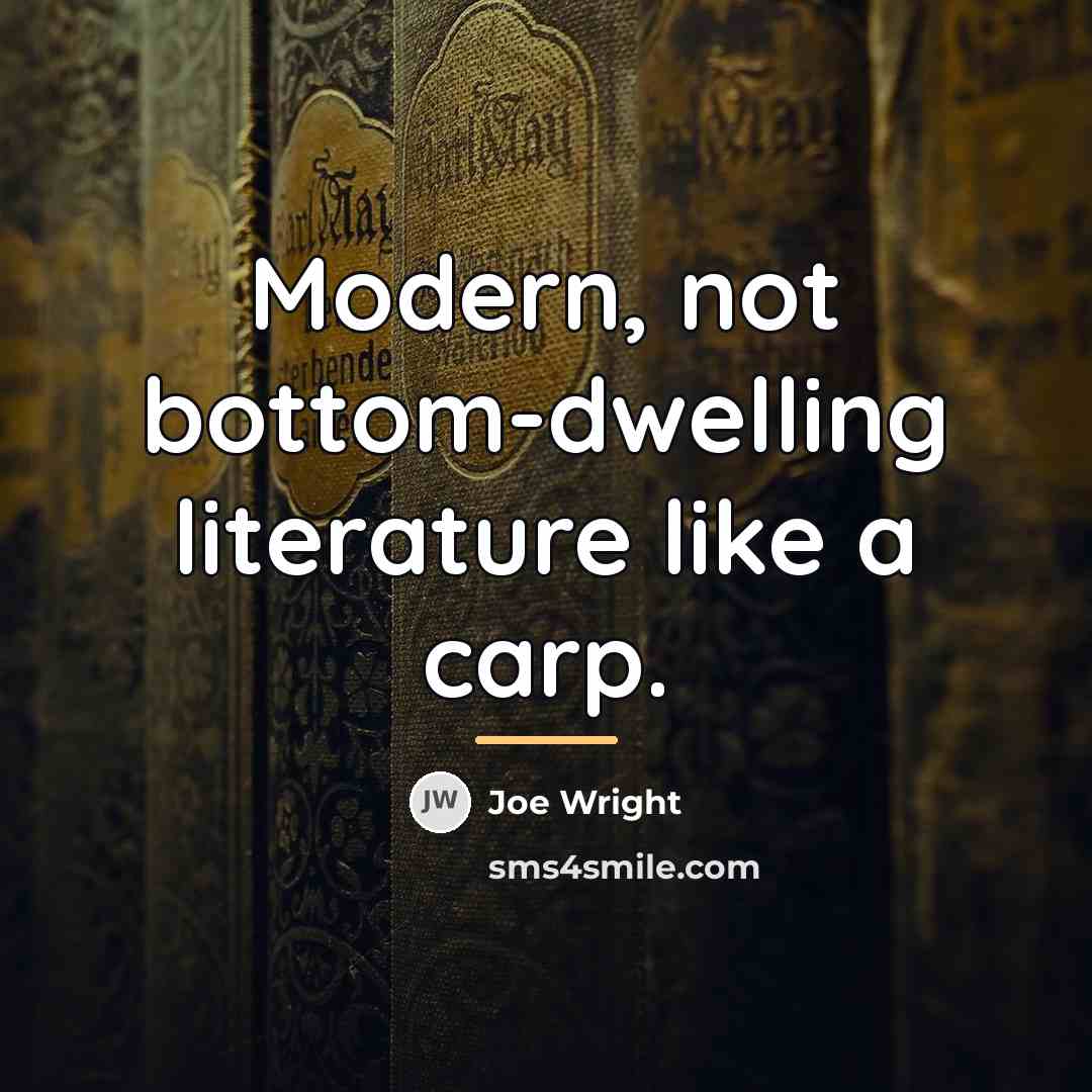“Modern, not bottom-dwelling literature like a carp.…” quote by Joe Wright