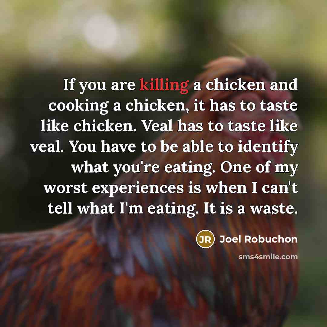 “If you are killing a chicken and cooking a chicken,…” quote by Joel Robuchon