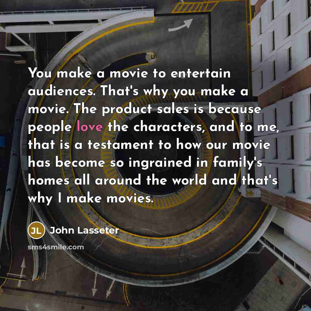 “You make a movie to entertain audiences. That's why you…” quote by John Lasseter