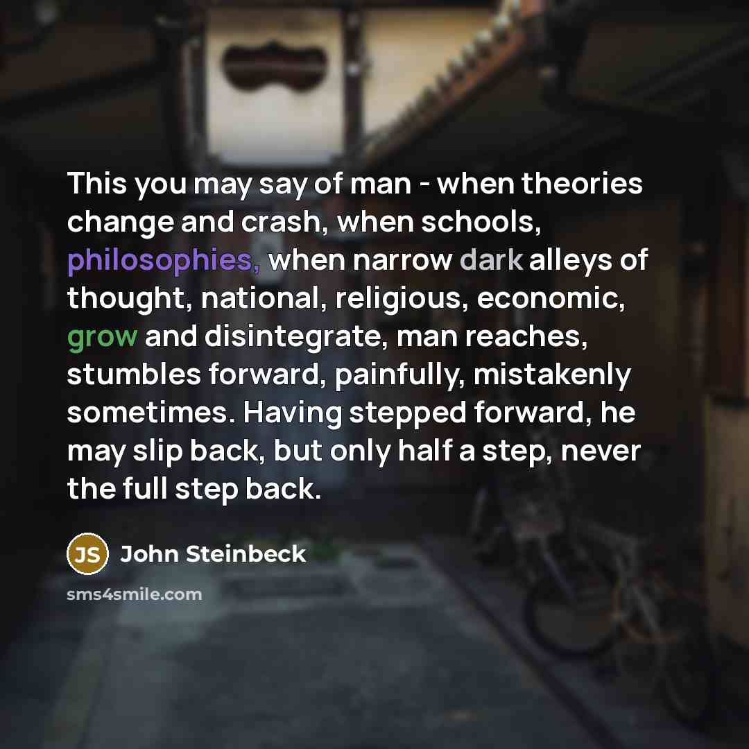 “This you may say of man - when theories change…” quote by John Steinbeck